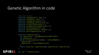 @joel__lord
#phptour
Genetic	Algorithm	in	code
//Declare Consts
function randomInt(min, max) {…}
function random(min, max)...