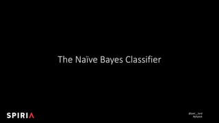 @joel__lord
#phptek
The	Naïve	Bayes	Classifier
 
