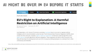 AI might be over in EU before it starts
©2017 gezeitenraum 10
http://www.techzone360.com/topics/techzone/articles/2017/01/25/429101-eus-right-explanation-harmful-restriction-artificial-intelligence.htm
 
