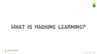 ©2017 gezeitenraum
What is Machine Learning?
2
 