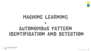 ©2017 gezeitenraum
Machine Learning
=
autonomous pattern
identification and detection
4
 