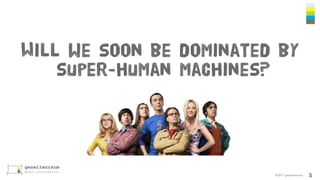 ©2017 gezeitenraum
Will we soon be dominated by
super-human machines?
5
 