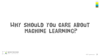 ©2017 gezeitenraum
Why should you care about
Machine Learning?
7
 