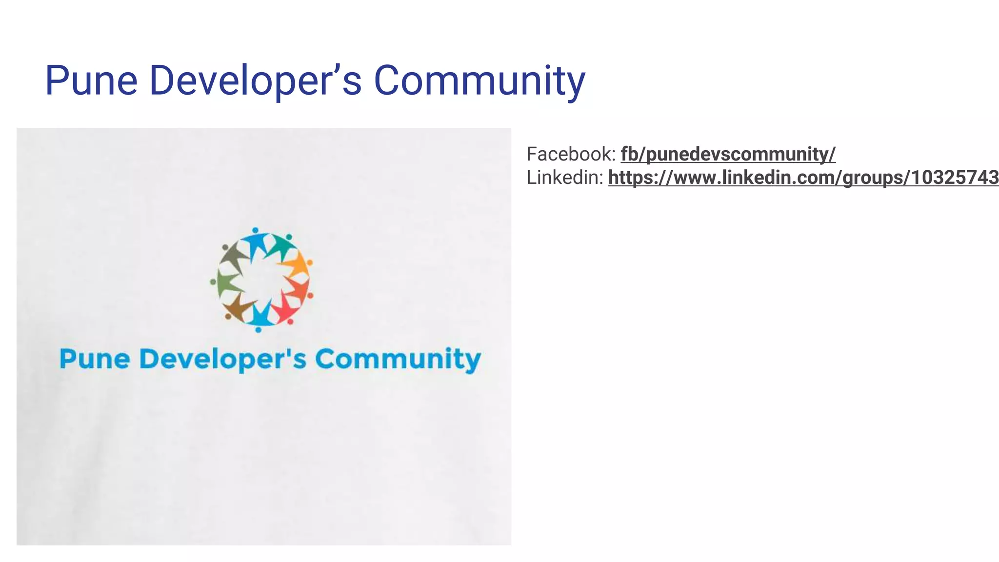 Pune Developer’s Community
Facebook: fb/punedevscommunity/
Linkedin: https://www.linkedin.com/groups/10325743
 
