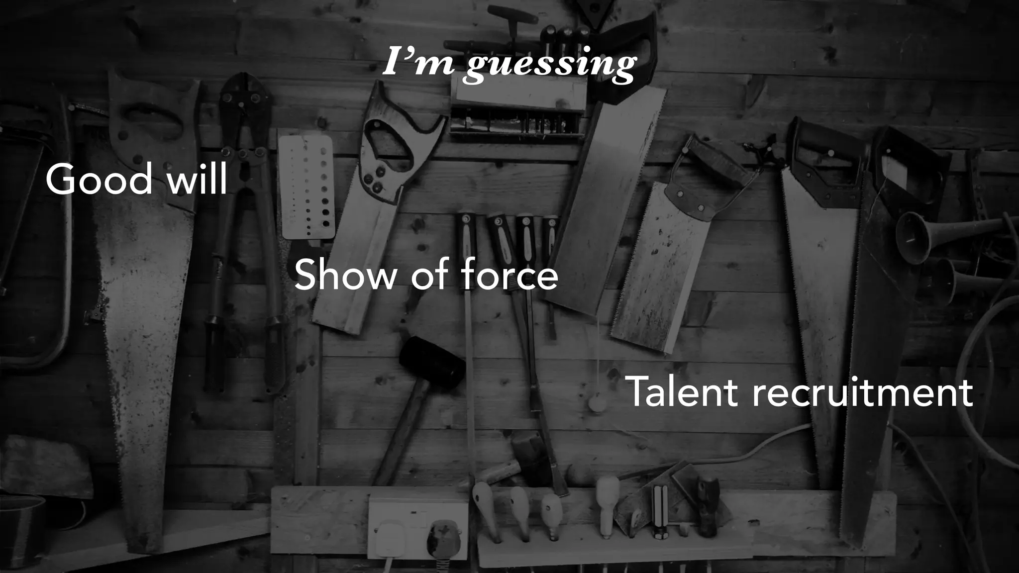 Good will
Show of force
Talent recruitment
I’m guessing
 