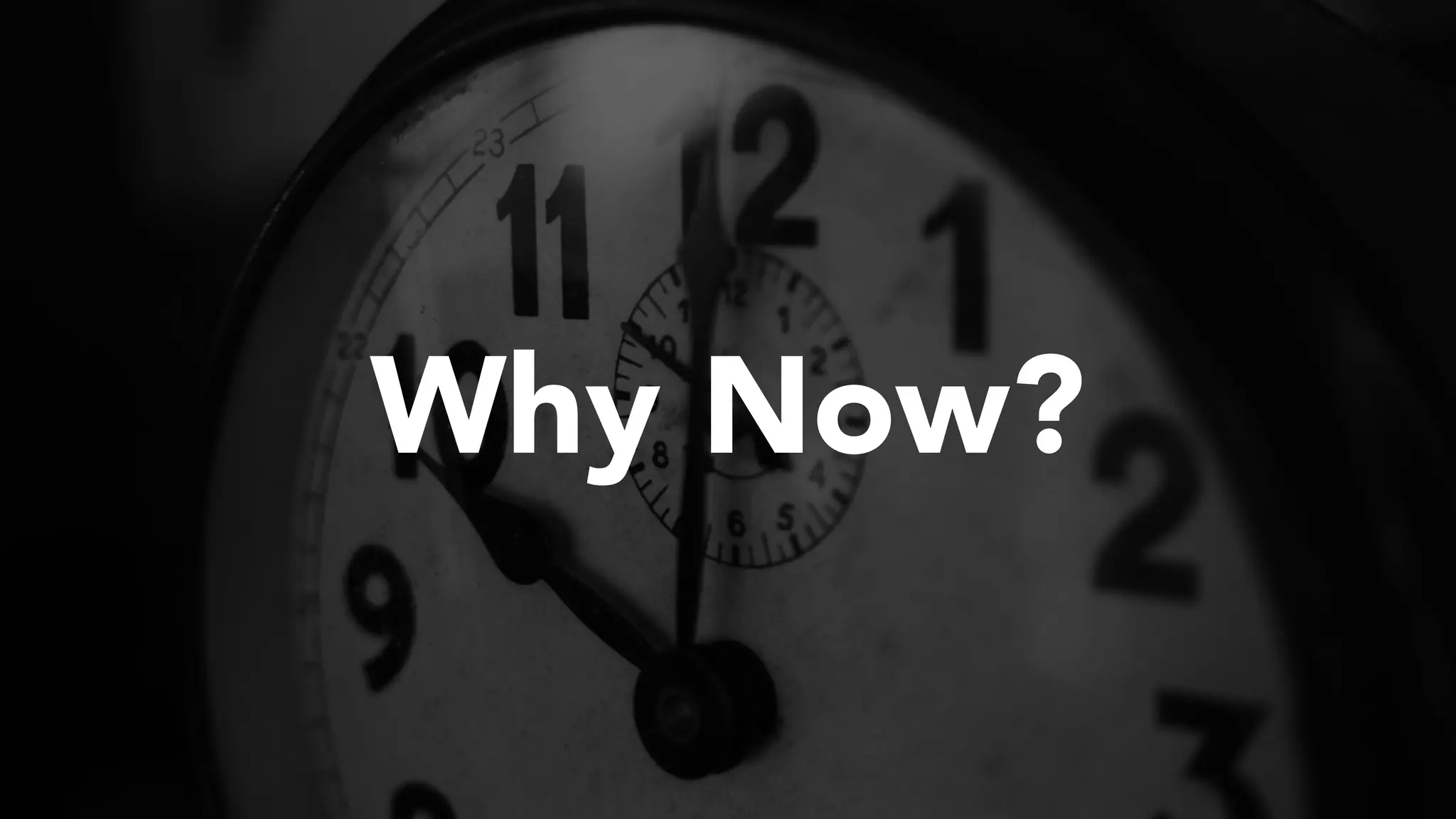 Why Now?
 
