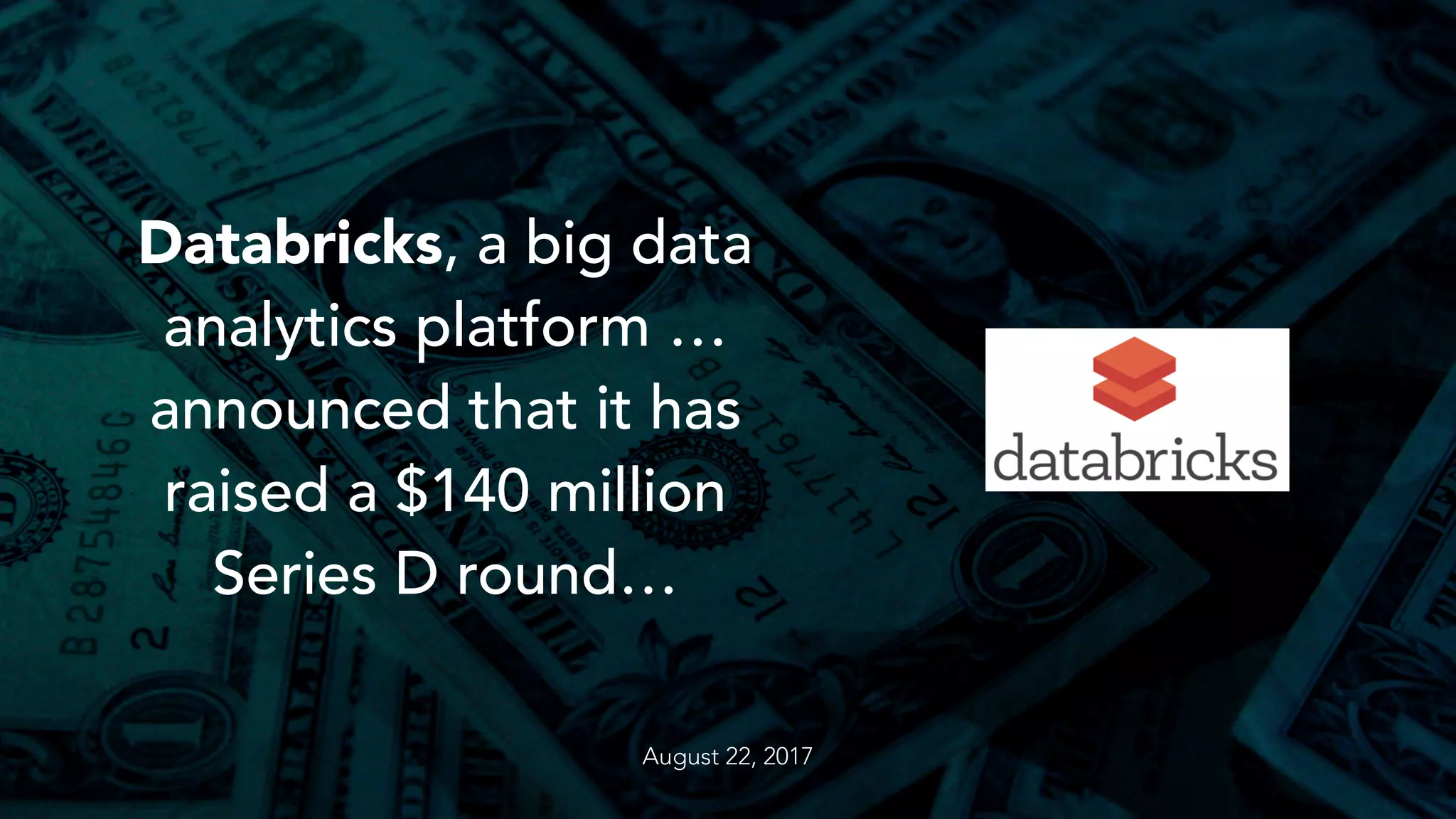Databricks, a big data
analytics platform …
announced that it has
raised a $140 million
Series D round…
August 22, 2017
 