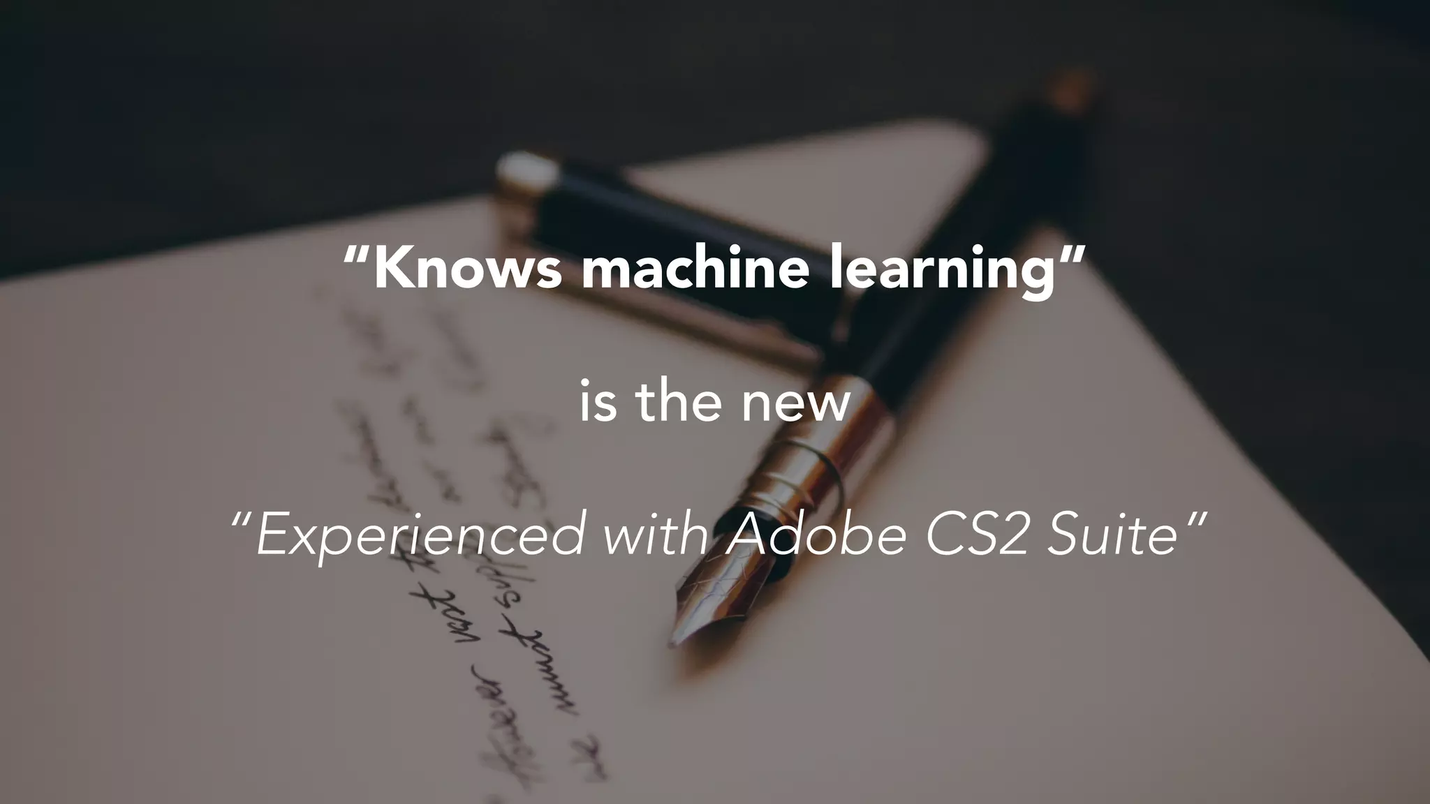 “Knows machine learning”
“Experienced with Adobe CS2 Suite”
is the new
 