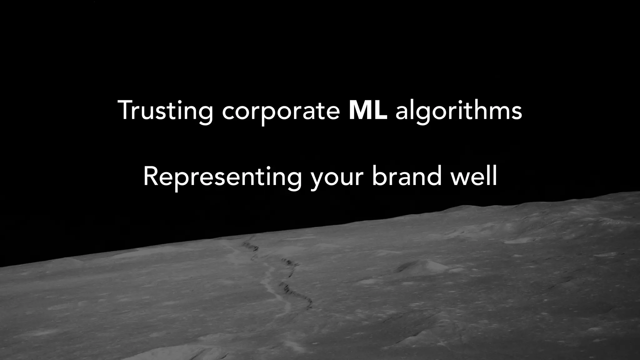 Trusting corporate ML algorithms
Representing your brand well
 