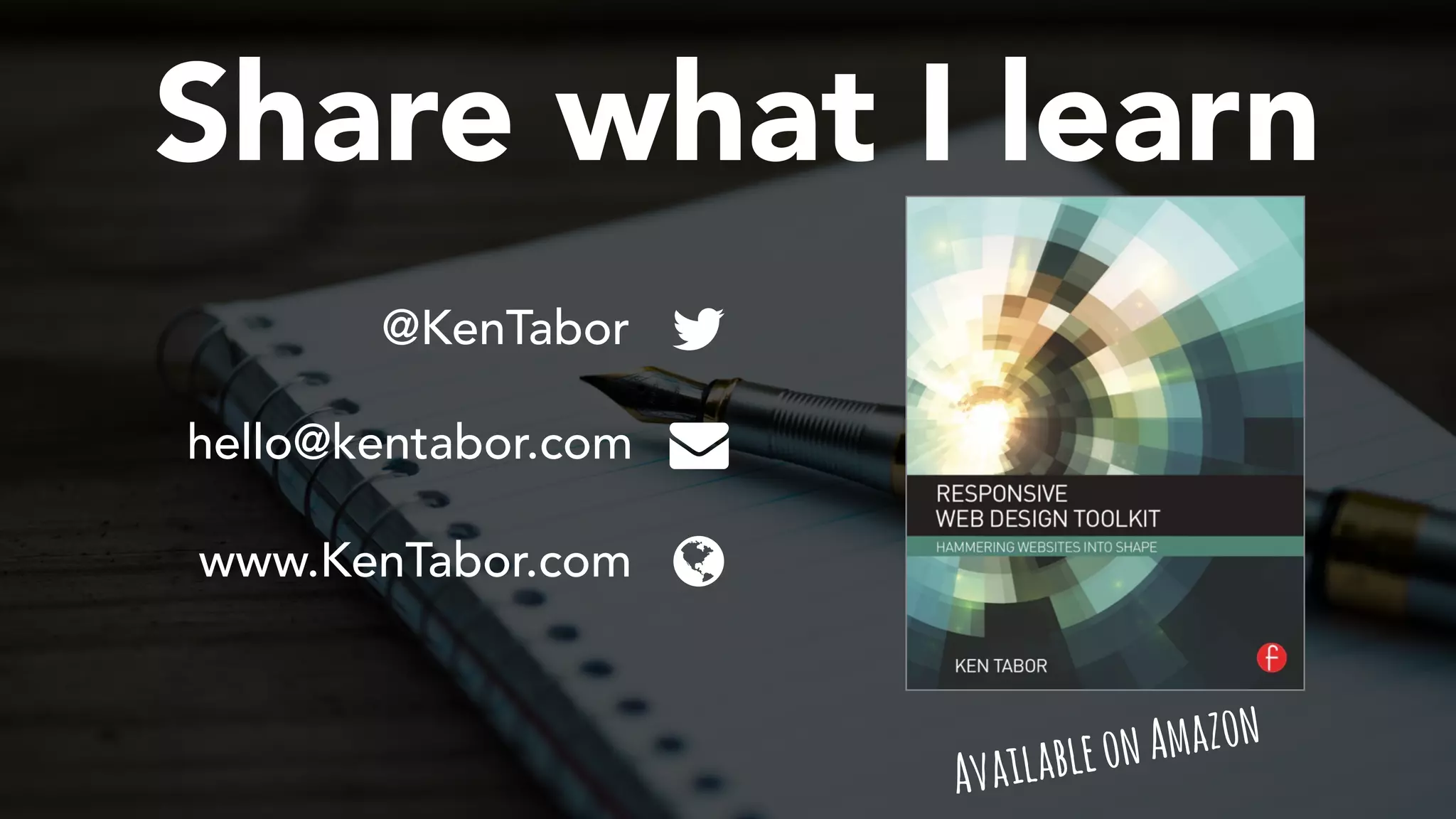 Share what I learn
@KenTabor
hello@kentabor.com
www.KenTabor.com
AvailableonAmazon
 