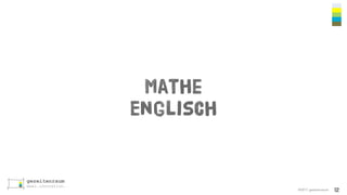 ©2017 gezeitenraum
Mathe
Englisch
12
 