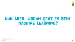 ©2017 gezeitenraum
Nun aber: Worum geht es beim
Machine learning?
20
 