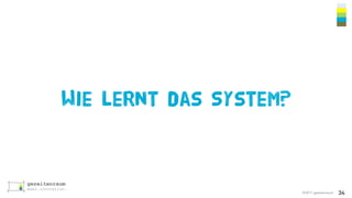 ©2017 gezeitenraum
Wie lernt das System?
34
 