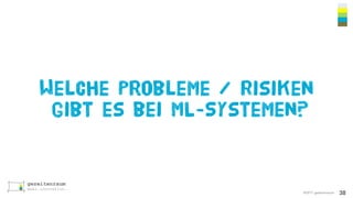 ©2017 gezeitenraum
Welche Probleme / Risiken
gibt es bei ML-Systemen?
38
 
