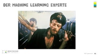 Der machine learning experte
©2017 gezeitenraum 44
 