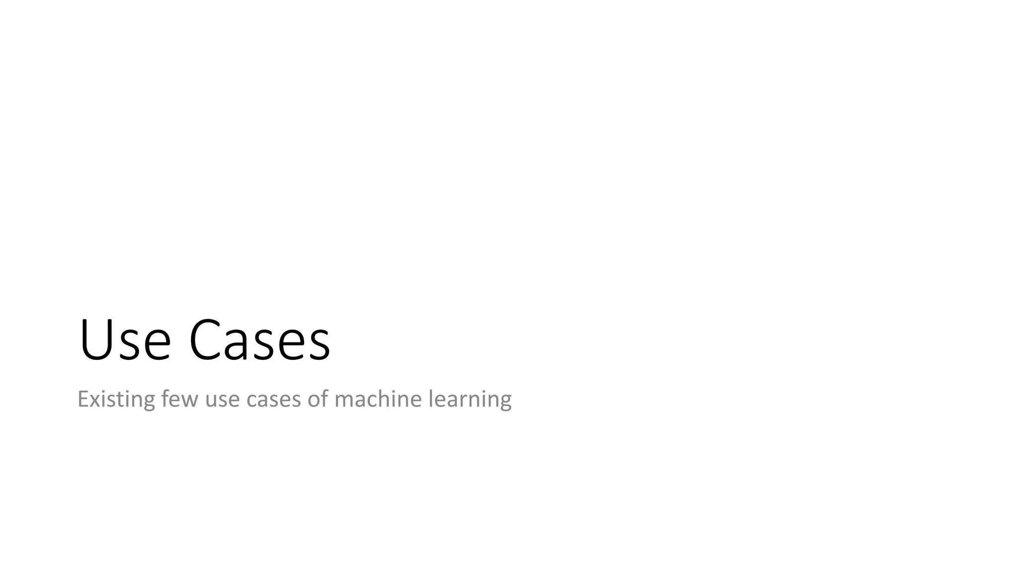 Use Cases
Existing few use cases of machine learning
 