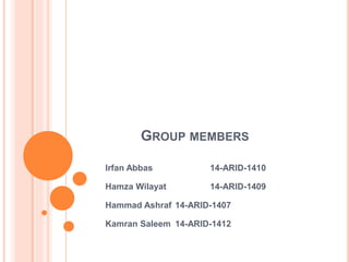GROUP MEMBERS
Irfan Abbas 14-ARID-1410
Hamza Wilayat 14-ARID-1409
Hammad Ashraf 14-ARID-1407
Kamran Saleem 14-ARID-1412
 