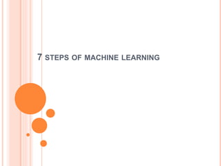 7 STEPS OF MACHINE LEARNING
 