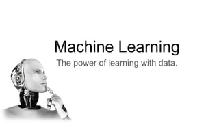 Machine Learning
The power of learning with data.
 