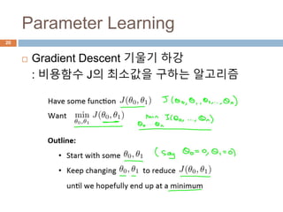 Parameter Learning
20
 Gradient Descent 기울기 하강
: 비용함수 J의 최소값을 구하는 알고리즘
 