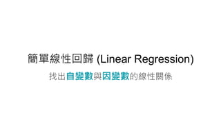 簡單線性回歸 (Linear Regression)
找出自變數與因變數的線性關係
 