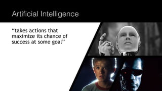 @joel__lord
#phpworld
Artificial Intelligence
“takes actions that
maximize its chance of
success at some goal”
 