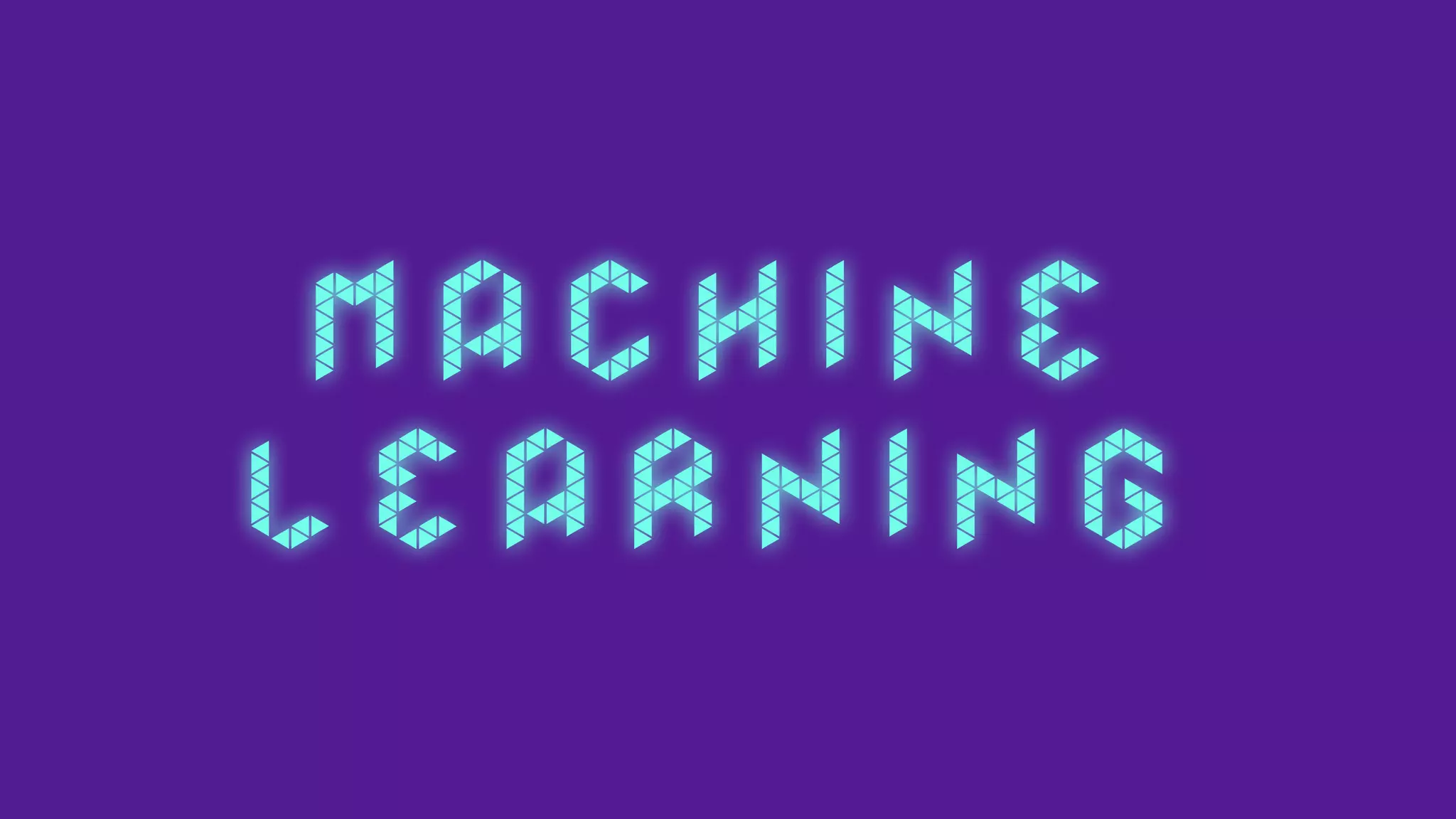 M A C H I N E  
L E A R N I N G
 