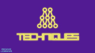 M A C H I N E  
L E A R N I N G
technIques
 