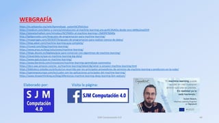 WEBGRAFÍA
SJM Computación 4.0 44
https://es.wikipedia.org/wiki/Aprendizaje_autom%C3%A1tico
https://medium.com/datos-y-cien...