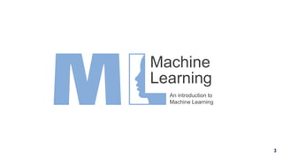 3
Machine
Learning
An introduction to
Machine Learning
 