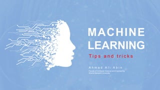 MACHINE
LEARNING
T i p s a n d t r i c k s
A h m a d A l i A b i n
Faculty of Computer Science and Engineering
Shahid Beheshti University
 