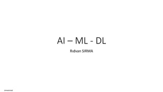 AI – ML - DL
Rıdvan SIRMA
UnrestrictedUnrestricted
 