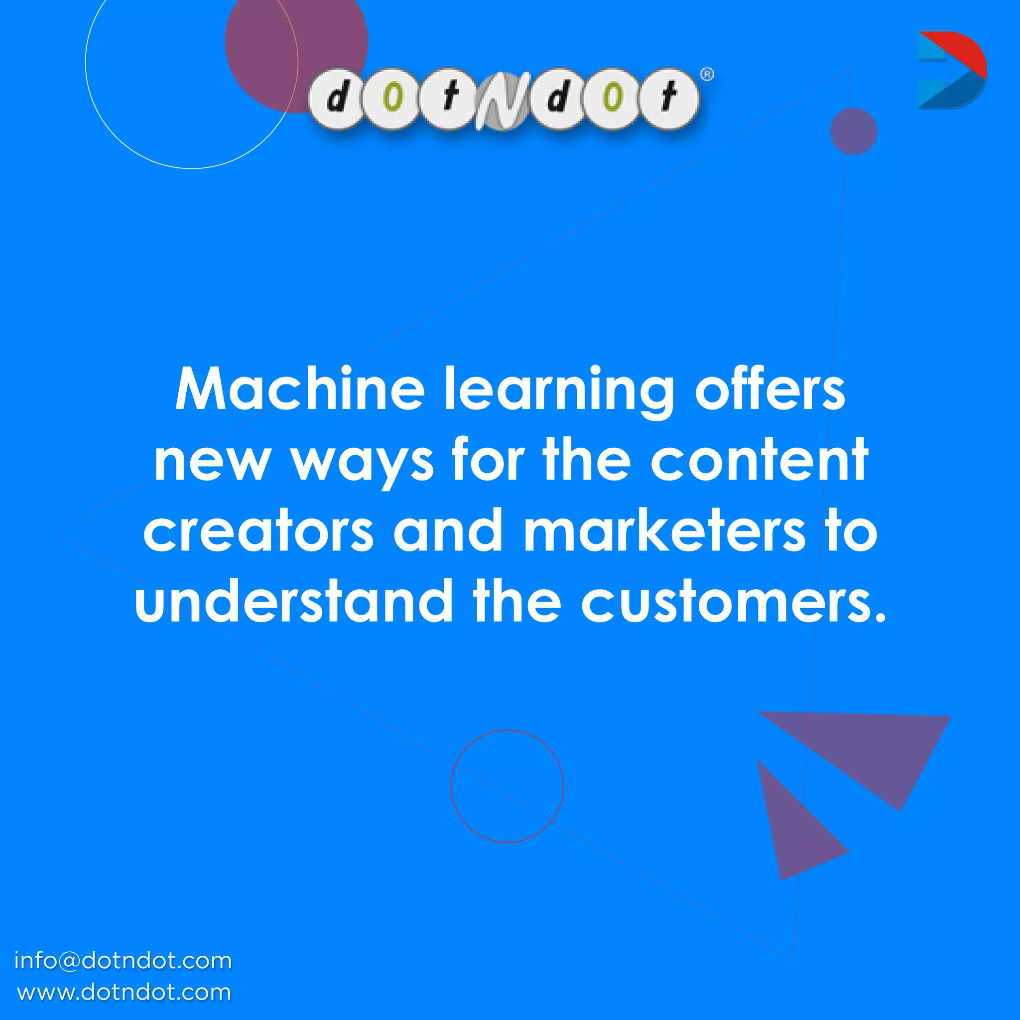 Machinelearningoffers
newwaysforthecontent
creatorsandmarketersto
understandthecustomers.
www.dotndot.com
info@dotndot.com
 