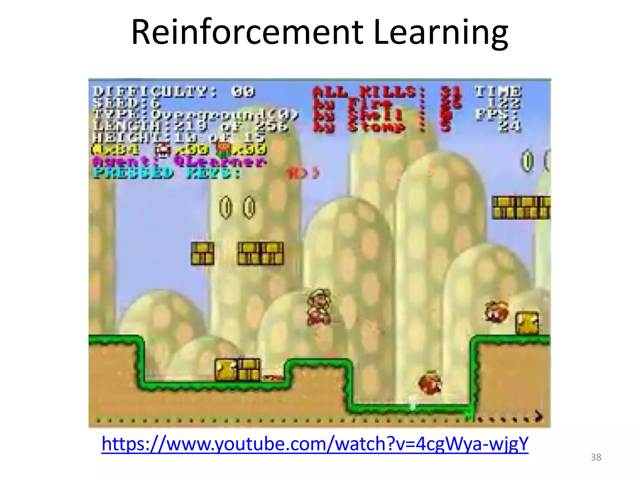 Reinforcement Learning
https://www.youtube.com/watch?v=4cgWya-wjgY 38
 