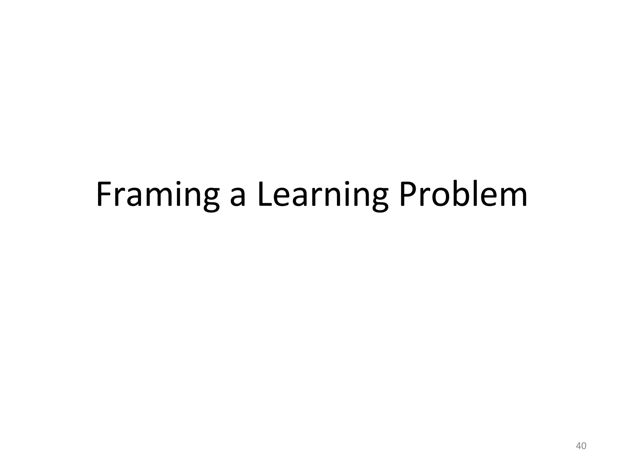 40
Framing a Learning Problem
 