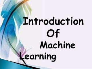Introduction
Of
Machine
Learning
 