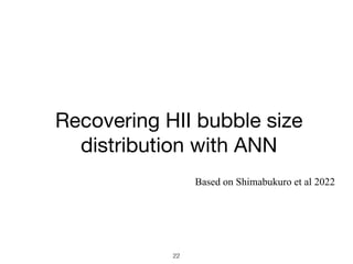 Recovering HII bubble size
distribution with ANN
Based on Shimabukuro et al 2022
22
 
