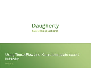 9/15/2020
Using TensorFlow and Keras to emulate expert
behavior
 