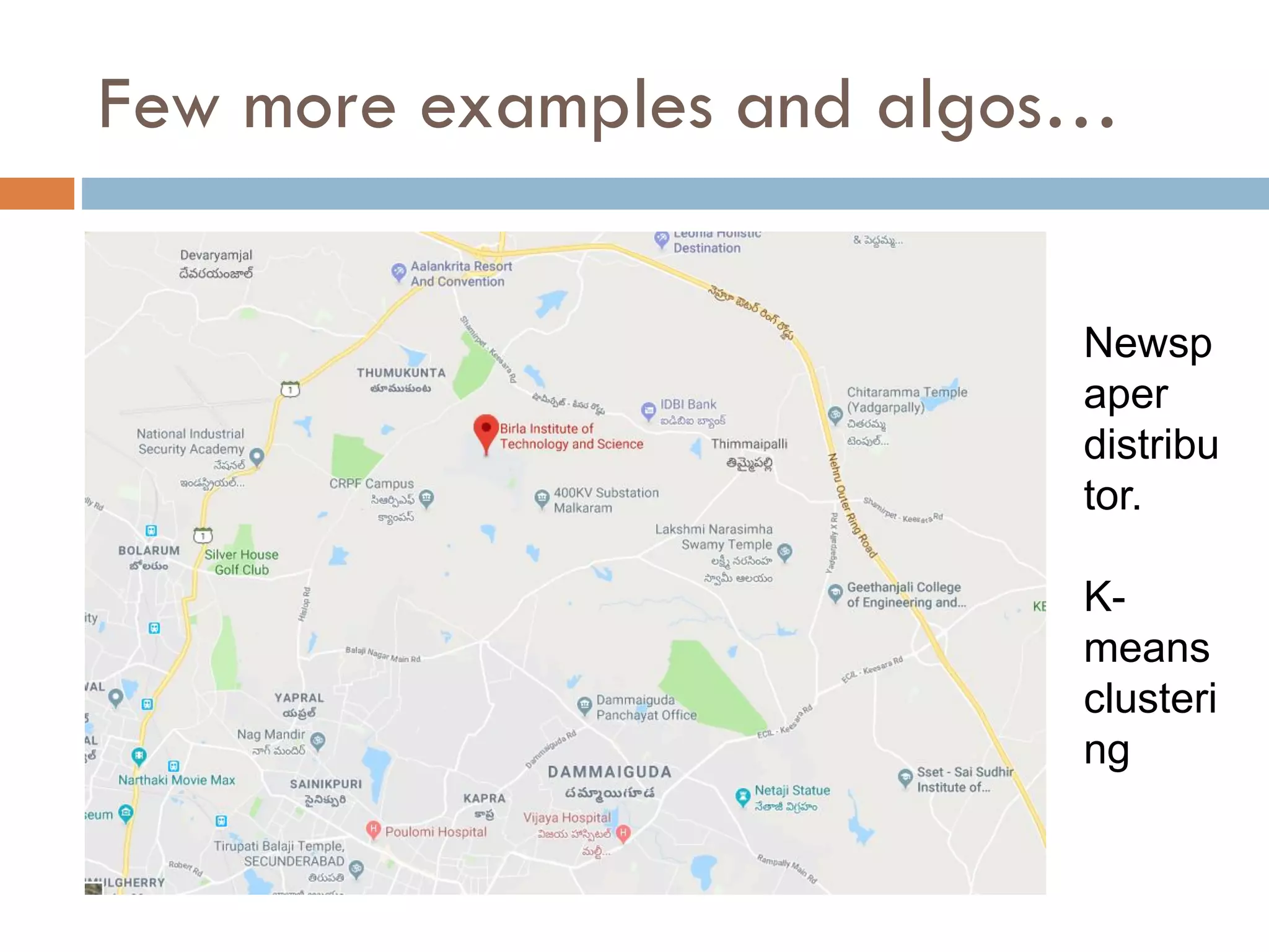 Few more examples and algos…
Newsp
aper
distribu
tor.
K-
means
clusteri
ng
 