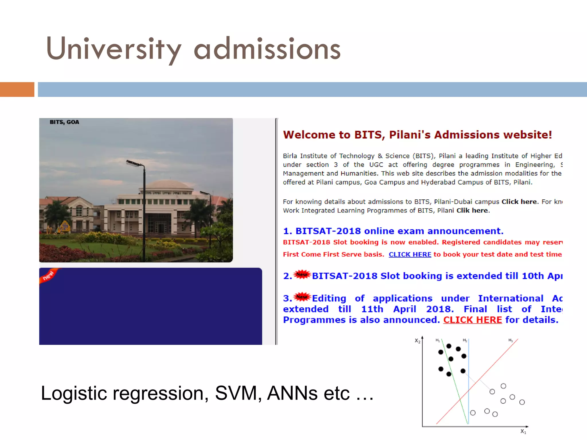 University admissions
Logistic regression, SVM, ANNs etc …
 