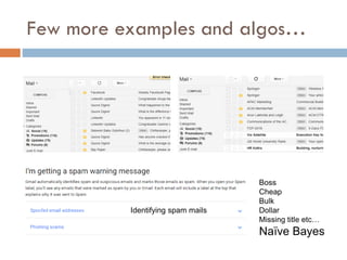 Few more examples and algos…
Boss
Cheap
Bulk
Dollar
Missing title etc…
Naïve Bayes
Identifying spam mails
 