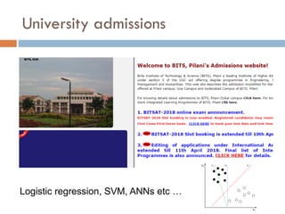 University admissions
Logistic regression, SVM, ANNs etc …
 