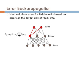 Error Backpropagation
 Next calculate error for hidden units based on
errors on the output units it feeds into.
output
hidden
input



k
kj
k
j
j
j w
o
o 
 )
1
(
 