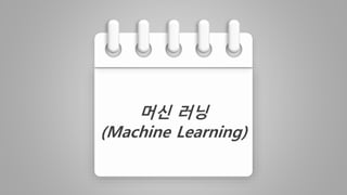머신 러닝
(Machine Learning)
 
