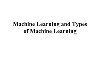 Machine Learning and Types
of Machine Learning
 