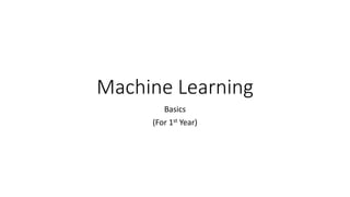 Machine Learning
Basics
(For 1st Year)
 