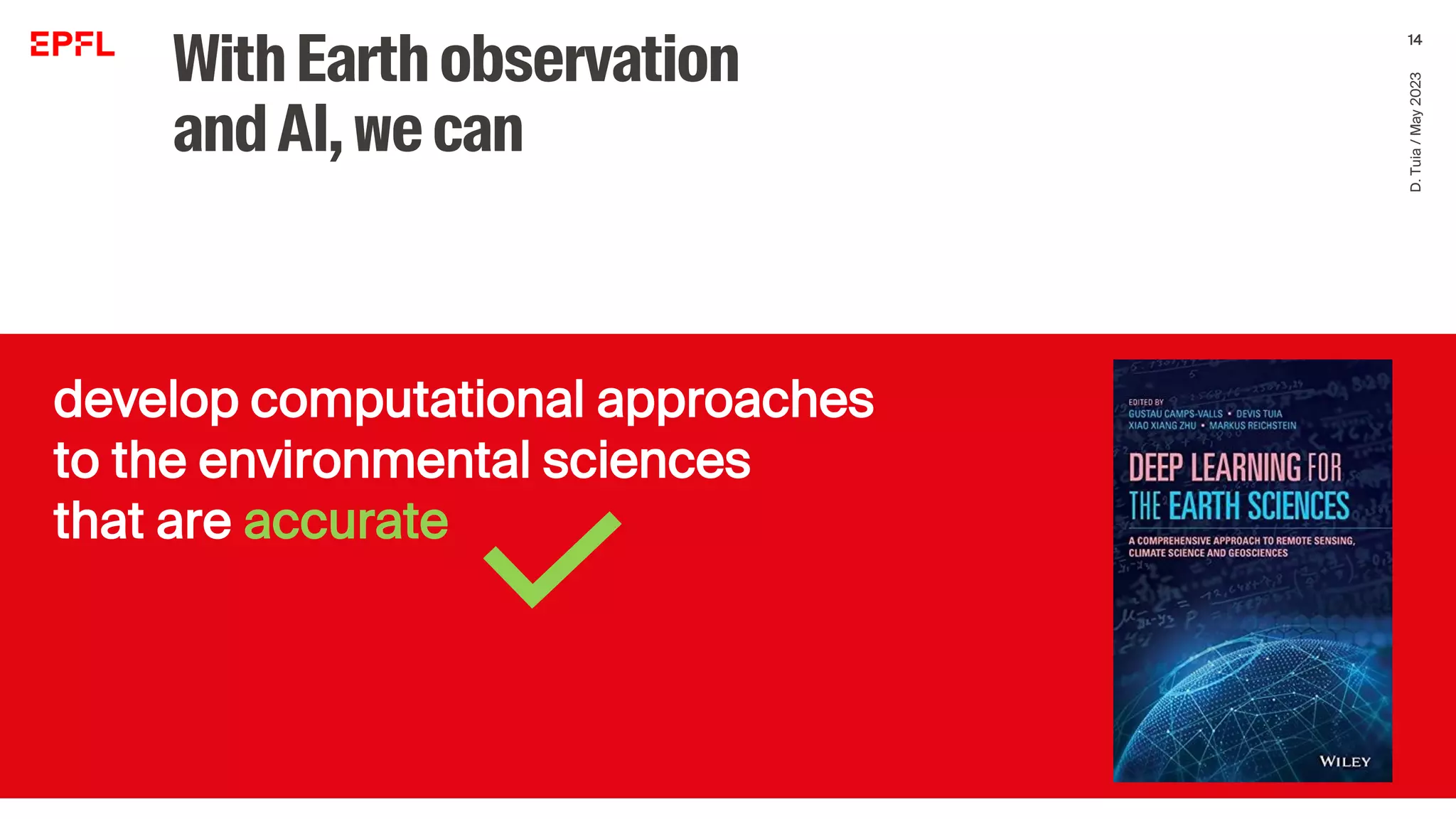 6/12/2023
develop computational approaches
to the environmental sciences
that are accurate
D.
Tuia
/
May
2023
14
WithEarth observation
andAI,wecan
 