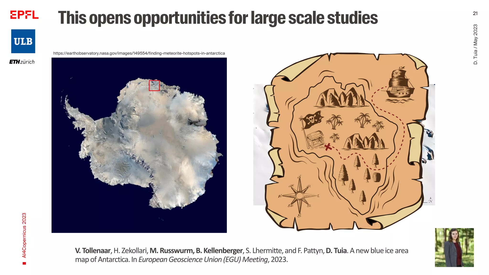 V. Tollenaar,H.Zekollari,M. Russwurm,B.Kellenberger,S.Lhermitte,andF.Pattyn,D. Tuia.Anewblueice area
mapofAntarctica.InEuropeanGeoscienceUnion(EGU)Meeting,2023.
AI4Copernicus
2023
D.
Tuia
/
May
2023
21
https://earthobservatory.nasa.gov/images/149554/finding-meteorite-hotspots-in-antarctica
Thisopensopportunitiesforlargescalestudies
 