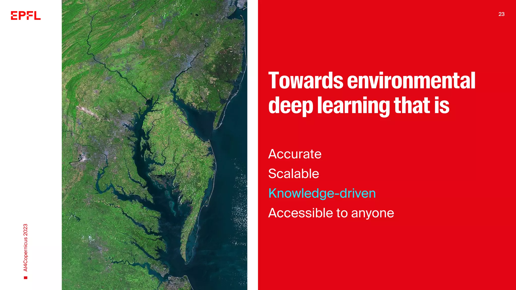 Towardsenvironmental
deeplearningthat is
Accurate
Scalable
Knowledge-driven
Accessible to anyone
AI4Copernicus
2023
23
 