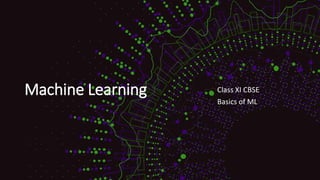 Machine Learning Class XI CBSE
Basics of ML
 